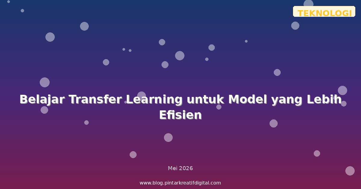 Belajar Transfer Learning untuk Model yang Lebih Efisien