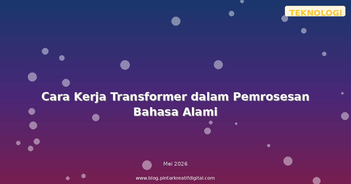 Cara Kerja Transformer dalam Pemrosesan Bahasa Alami