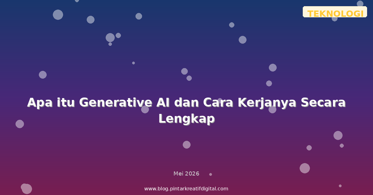Apa itu Generative AI dan Cara Kerjanya Secara Lengkap
