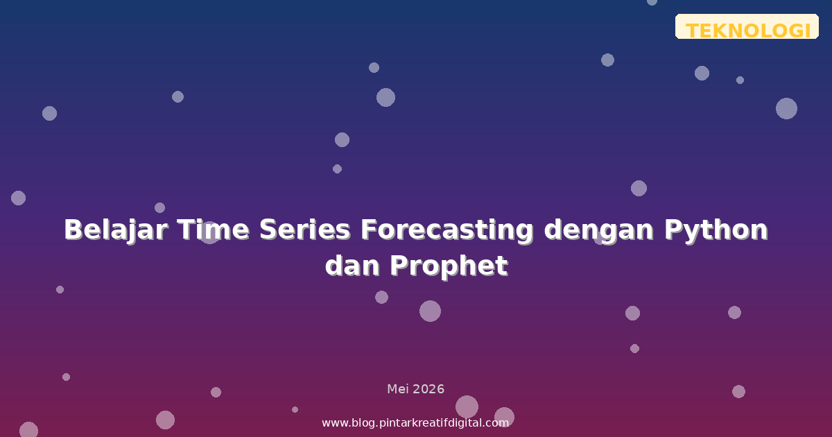 Belajar Time Series Forecasting dengan Python dan Prophet
