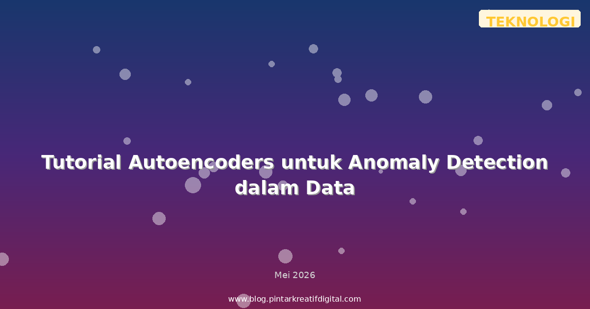 Tutorial Autoencoders untuk Anomaly Detection dalam Data