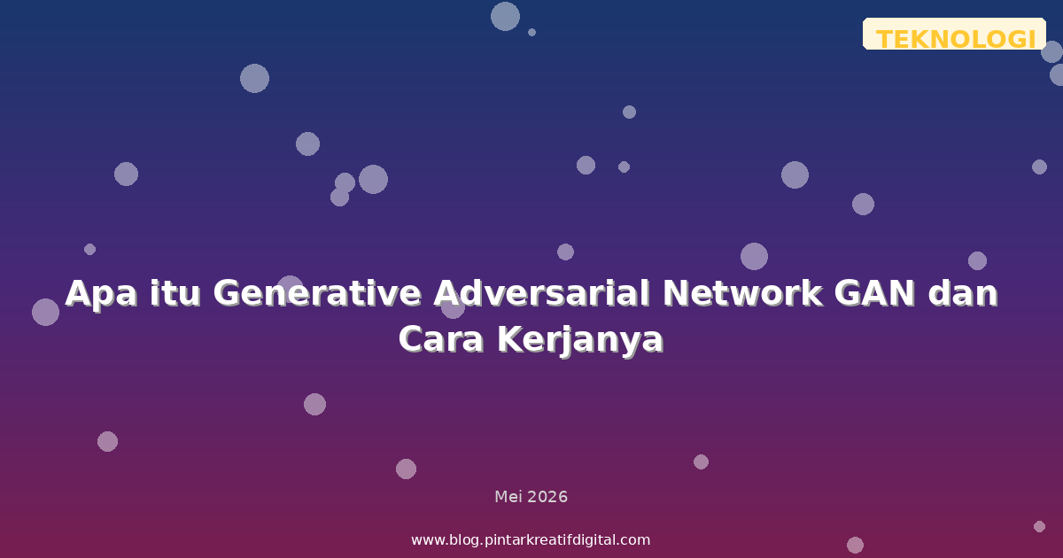 Apa itu Generative Adversarial Network GAN dan Cara Kerjanya