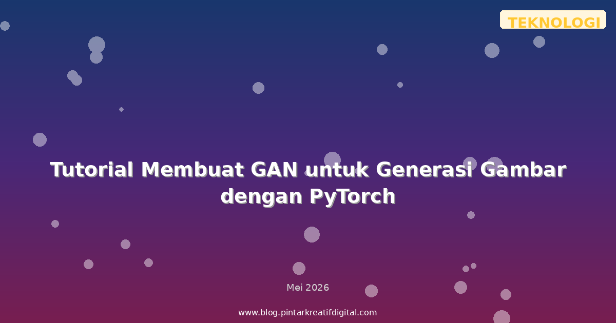 Tutorial Membuat GAN untuk Generasi Gambar dengan PyTorch