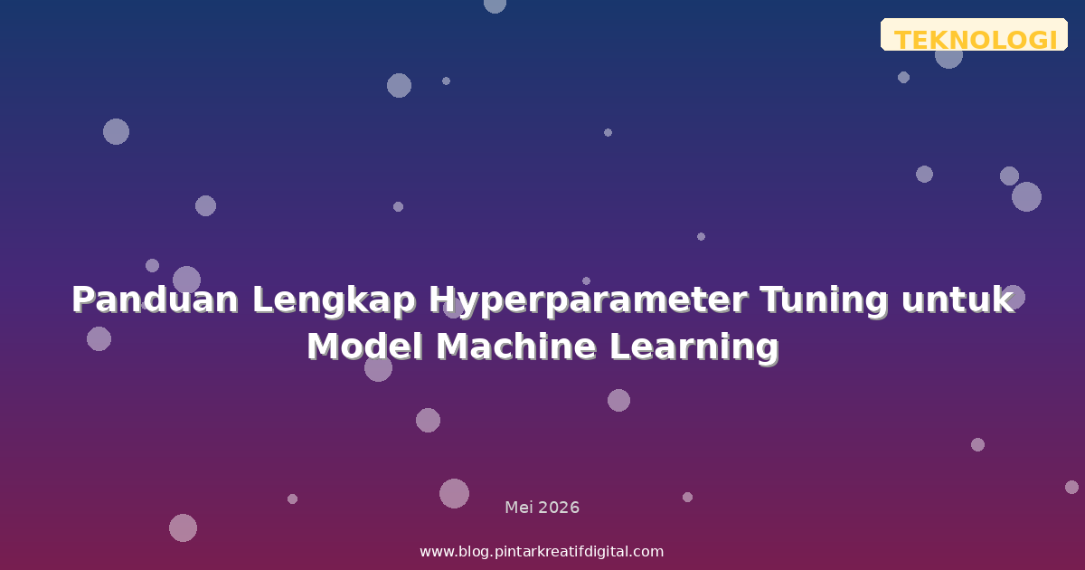 Panduan Lengkap Hyperparameter Tuning untuk Model Machine Learning