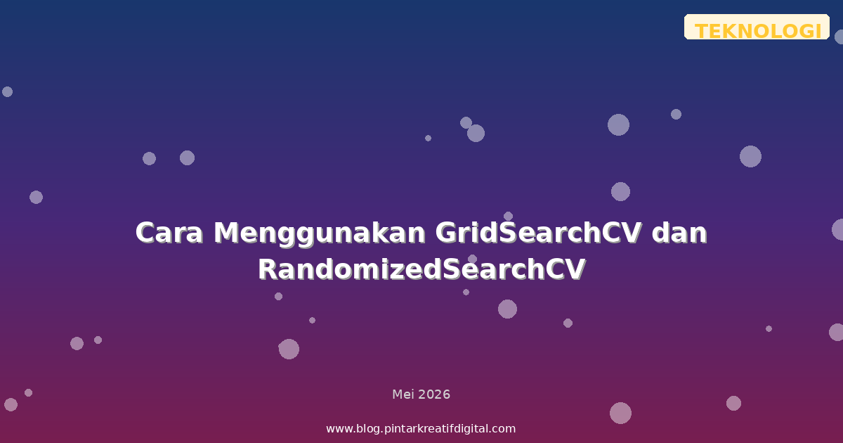 Cara Menggunakan GridSearchCV dan RandomizedSearchCV