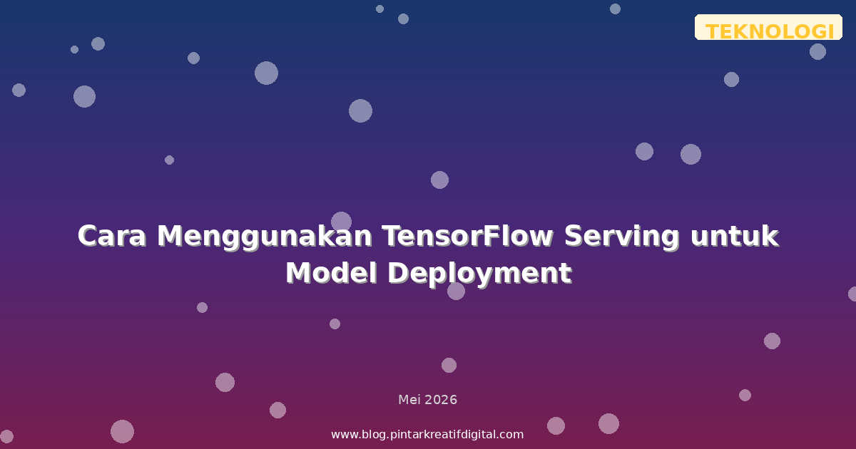 Cara Menggunakan TensorFlow Serving untuk Model Deployment