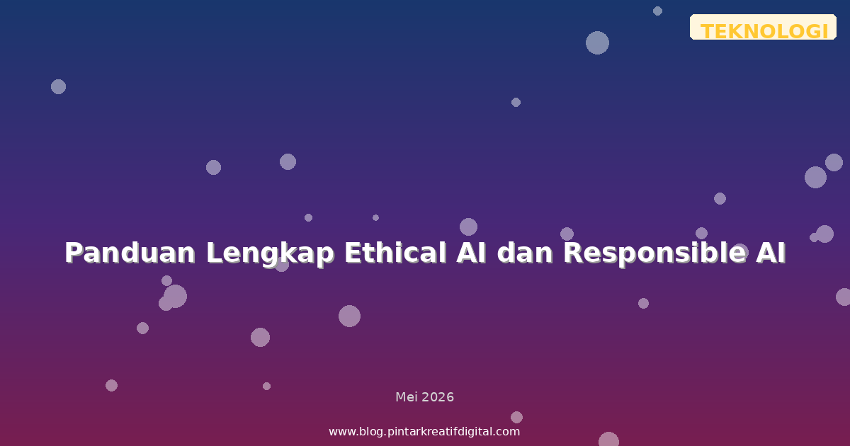Panduan Lengkap Ethical AI dan Responsible AI