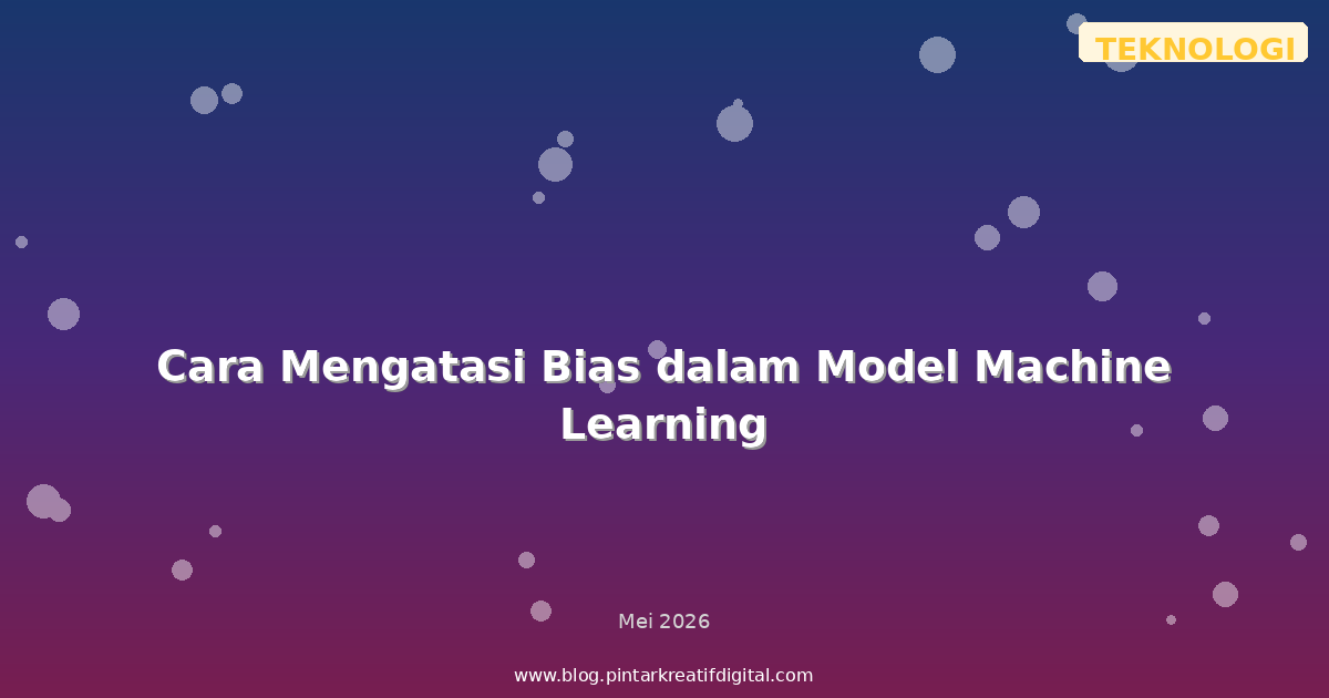 Cara Mengatasi Bias dalam Model Machine Learning