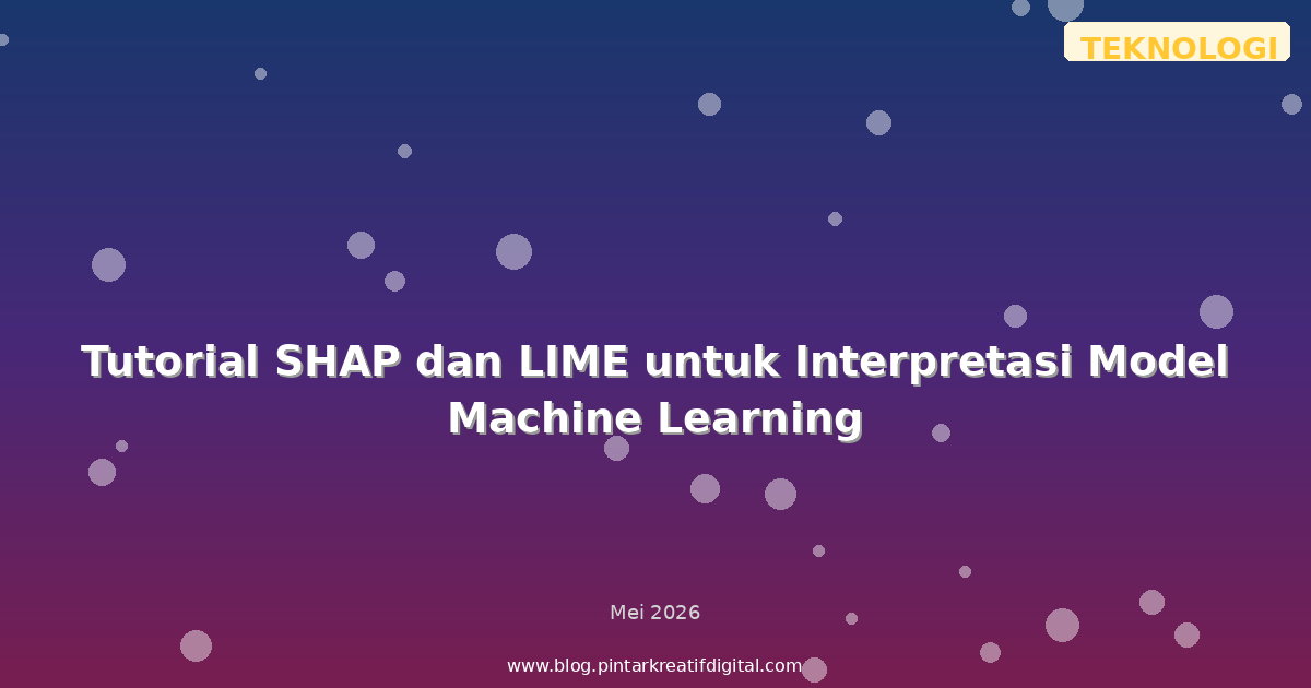 Tutorial SHAP dan LIME untuk Interpretasi Model Machine Learning