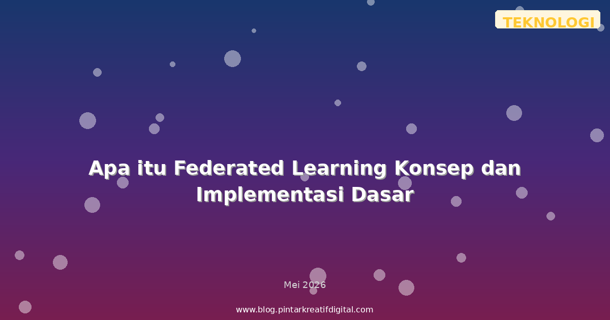Apa itu Federated Learning Konsep dan Implementasi Dasar
