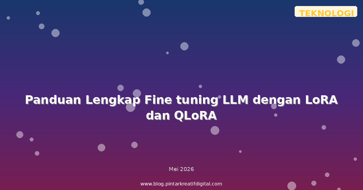 Panduan Lengkap Fine tuning LLM dengan LoRA dan QLoRA