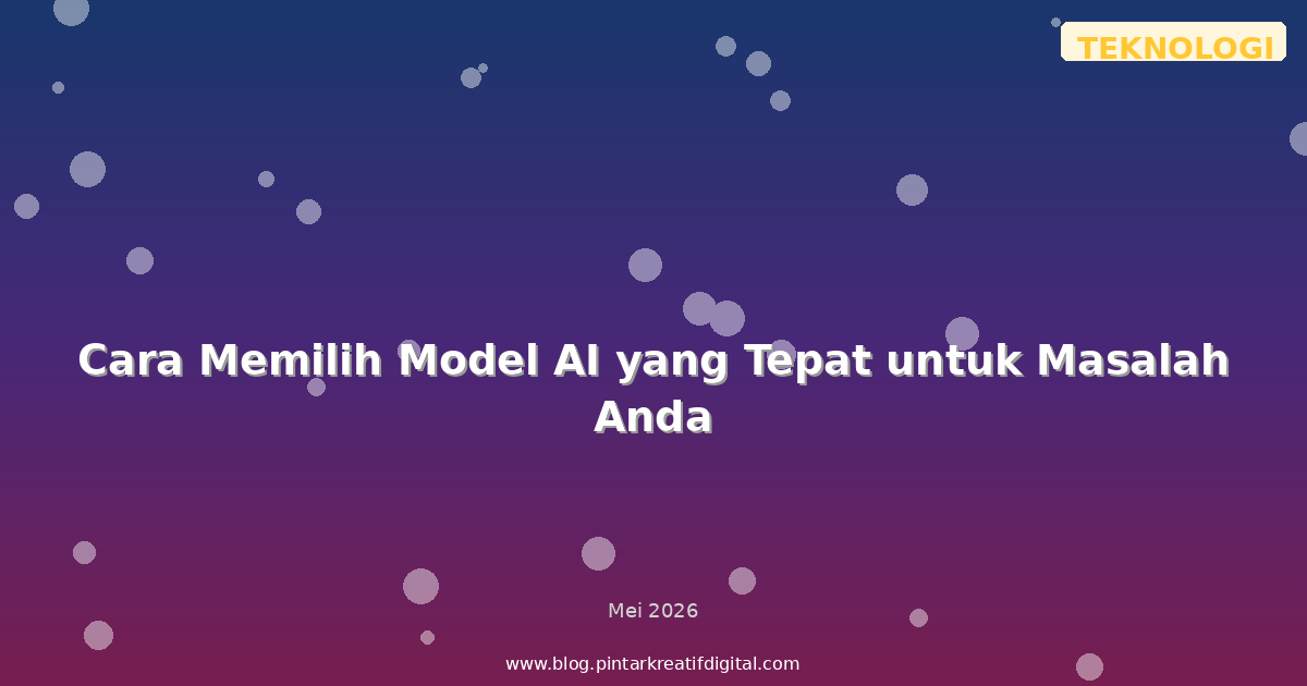 Cara Memilih Model AI yang Tepat untuk Masalah Anda