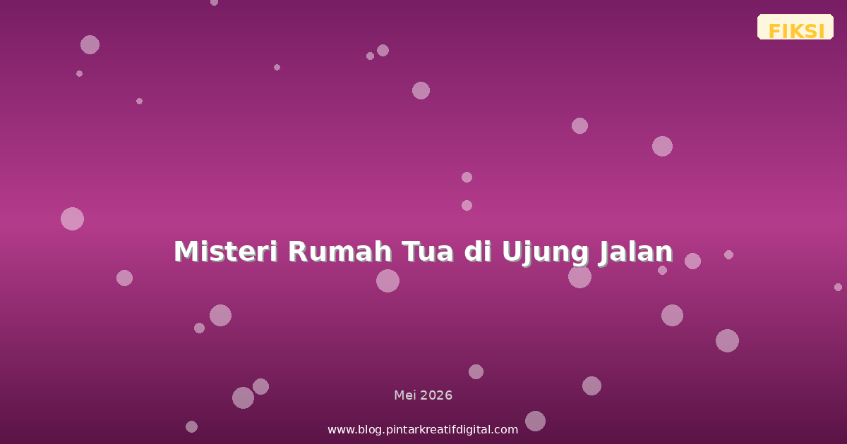 Misteri Rumah Tua di Ujung Jalan