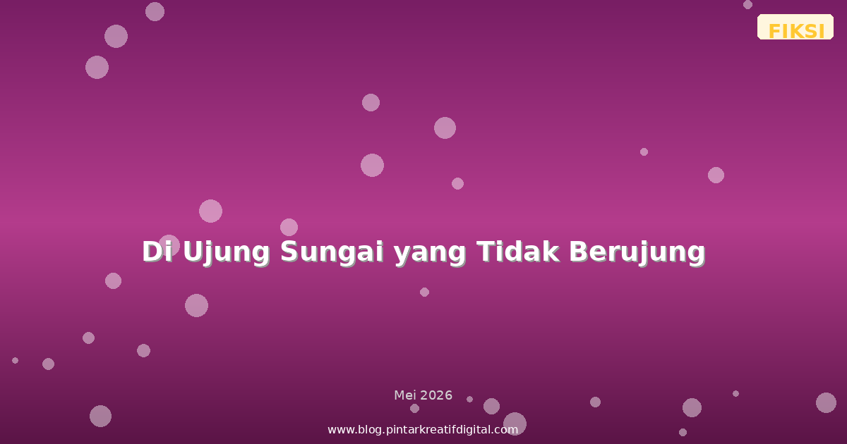 Di Ujung Sungai yang Tidak Berujung