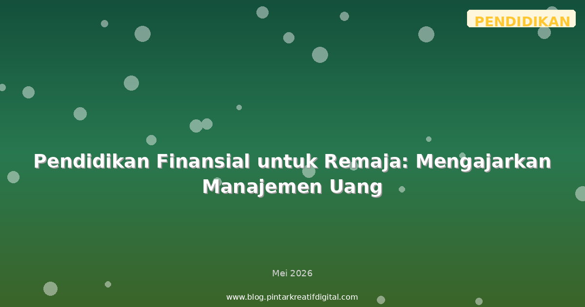 Pendidikan Finansial untuk Remaja: Mengajarkan Manajemen Uang