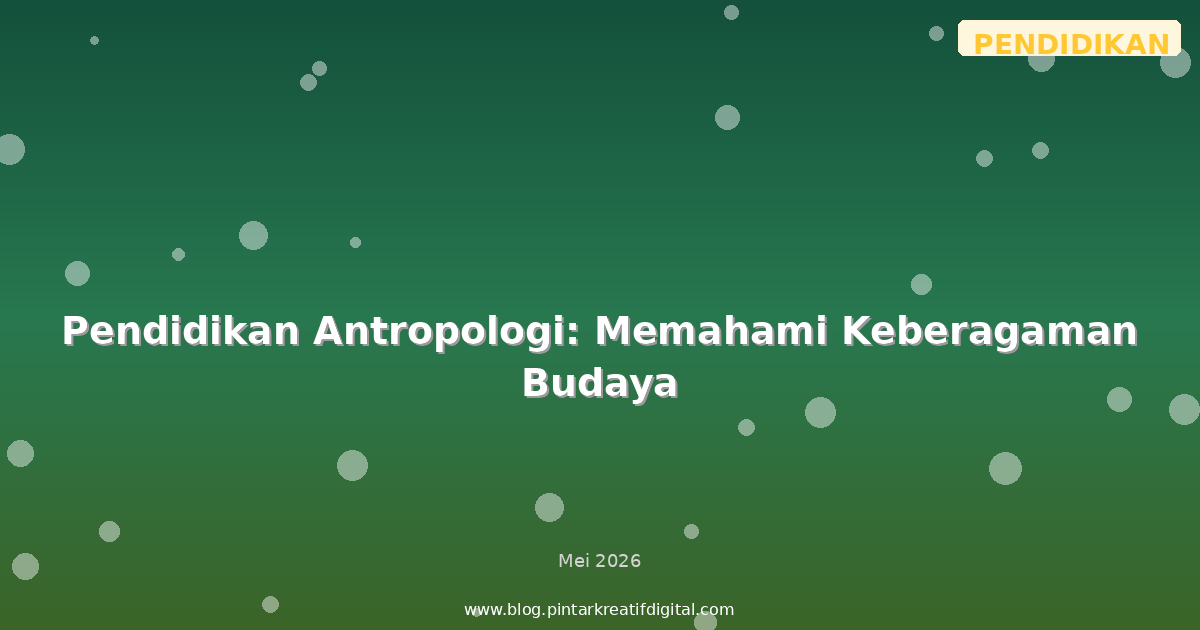 Pendidikan Antropologi: Memahami Keberagaman Budaya