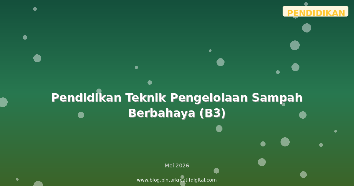 Pendidikan Teknik Pengelolaan Sampah Berbahaya (B3)