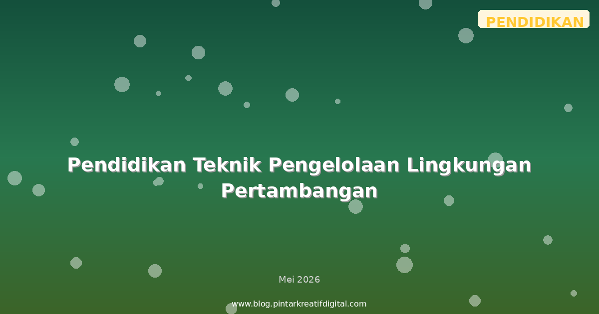 Pendidikan Teknik Pengelolaan Lingkungan Pertambangan