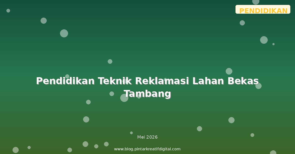 Pendidikan Teknik Reklamasi Lahan Bekas Tambang