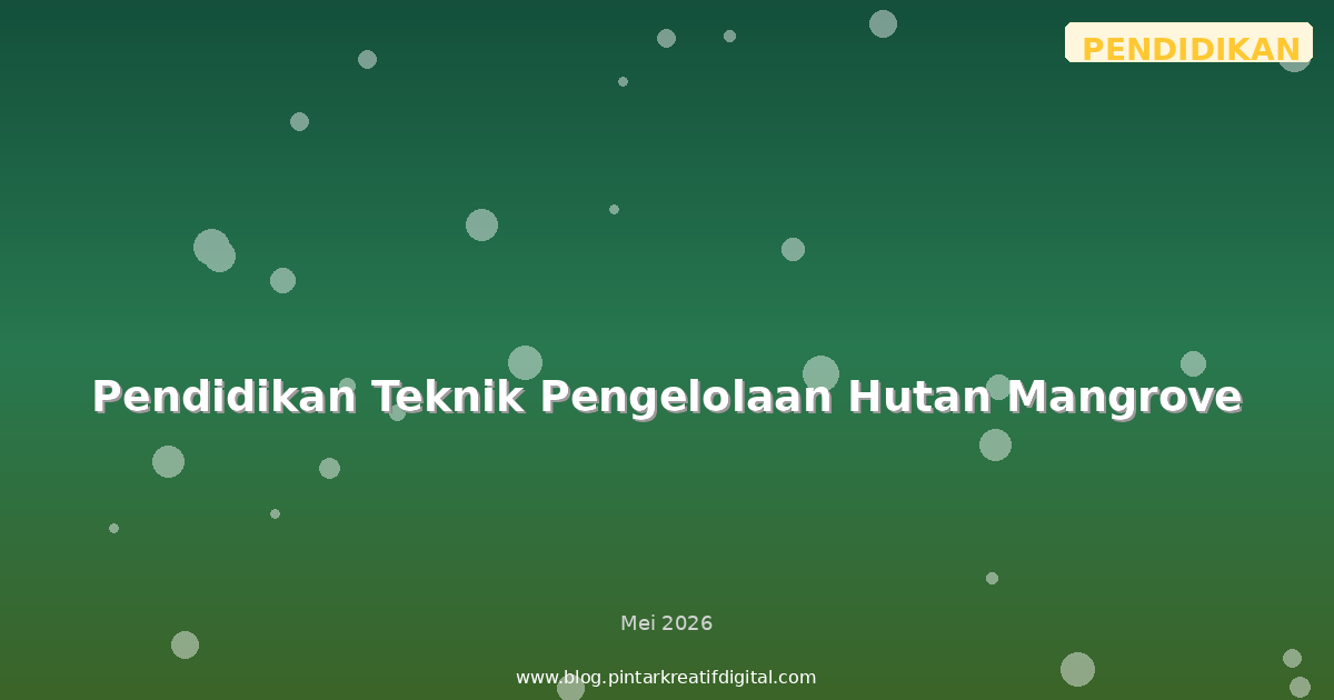 Pendidikan Teknik Pengelolaan Hutan Mangrove