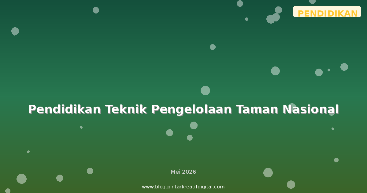 Pendidikan Teknik Pengelolaan Taman Nasional