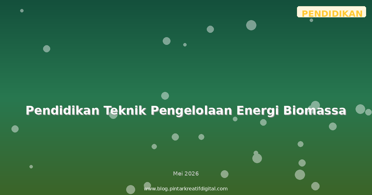 Pendidikan Teknik Pengelolaan Energi Biomassa