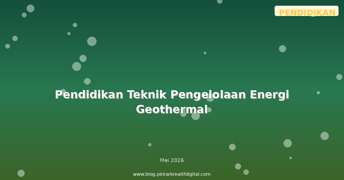 Pendidikan Teknik Pengelolaan Energi Geothermal