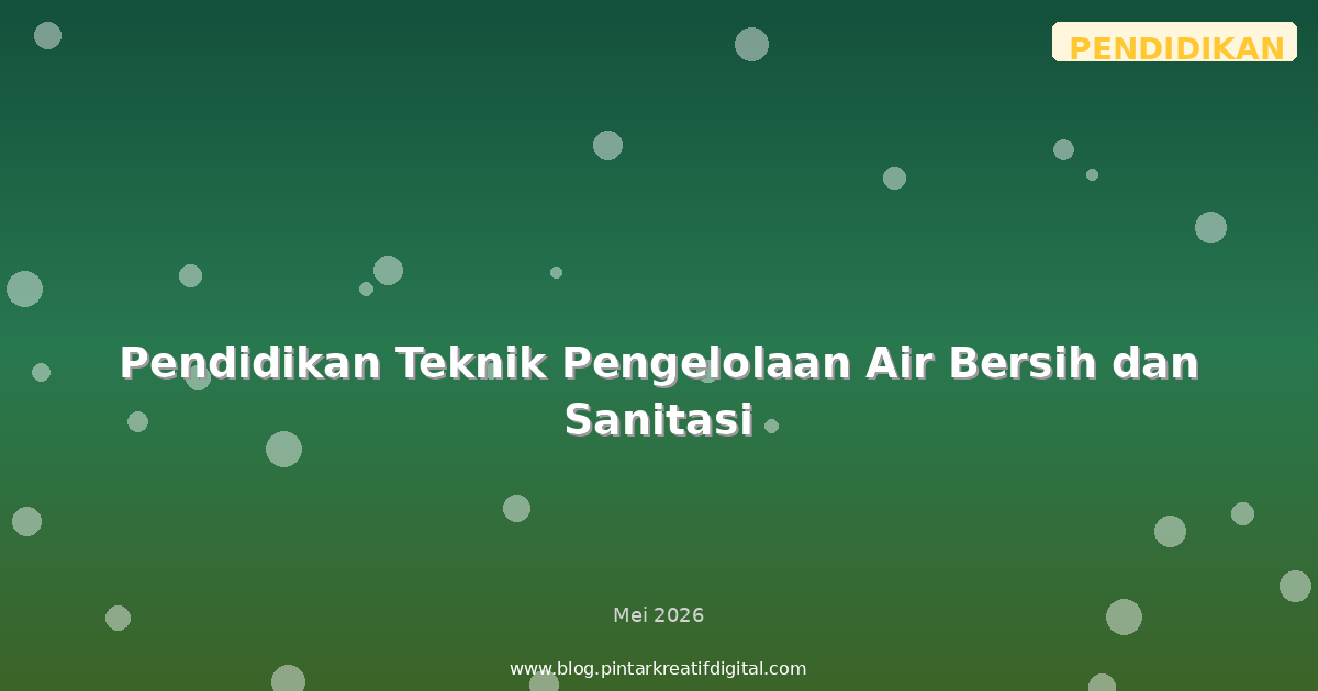 Pendidikan Teknik Pengelolaan Air Bersih dan Sanitasi