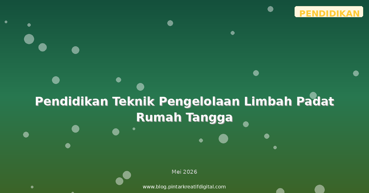 Pendidikan Teknik Pengelolaan Limbah Padat Rumah Tangga