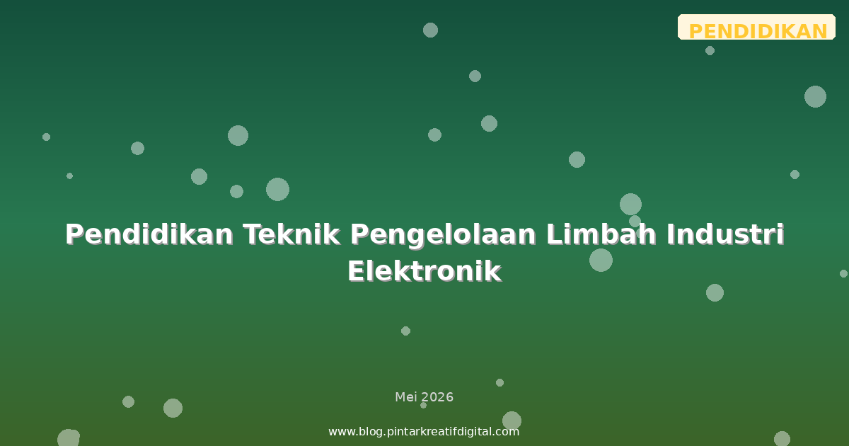 Pendidikan Teknik Pengelolaan Limbah Industri Elektronik