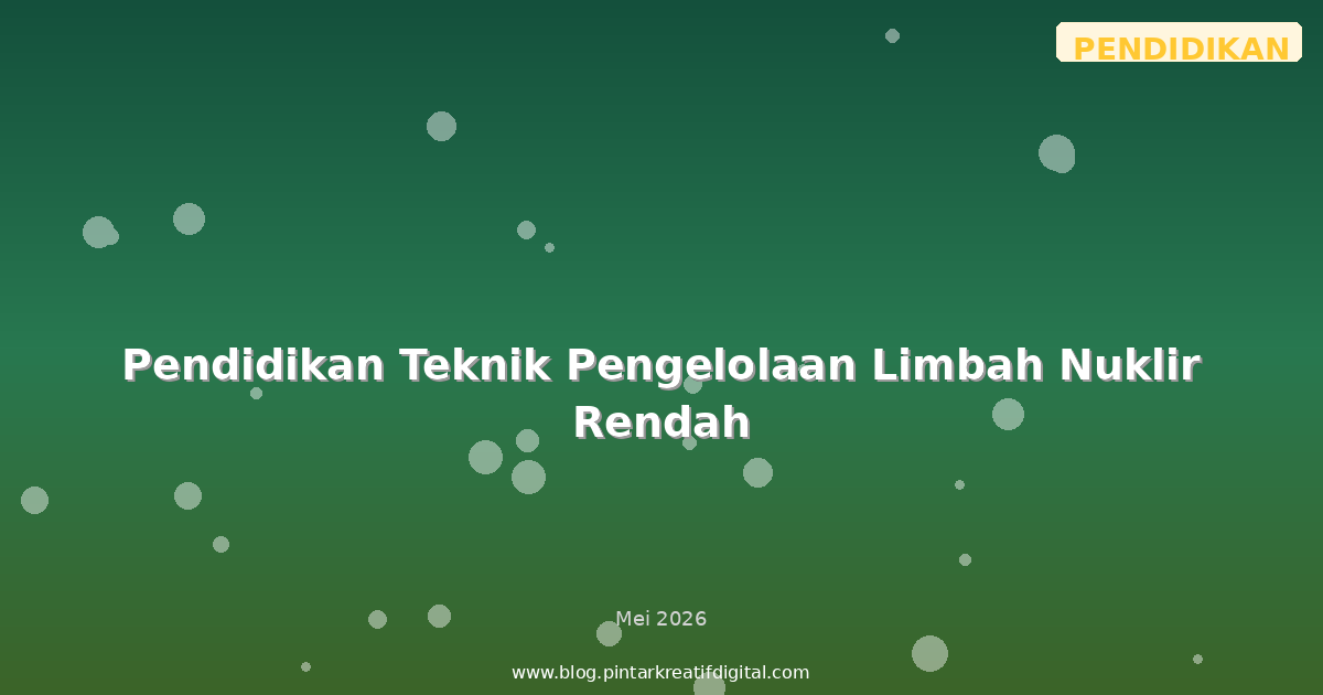 Pendidikan Teknik Pengelolaan Limbah Nuklir Rendah
