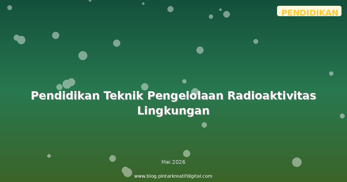 Pendidikan Teknik Pengelolaan Radioaktivitas Lingkungan