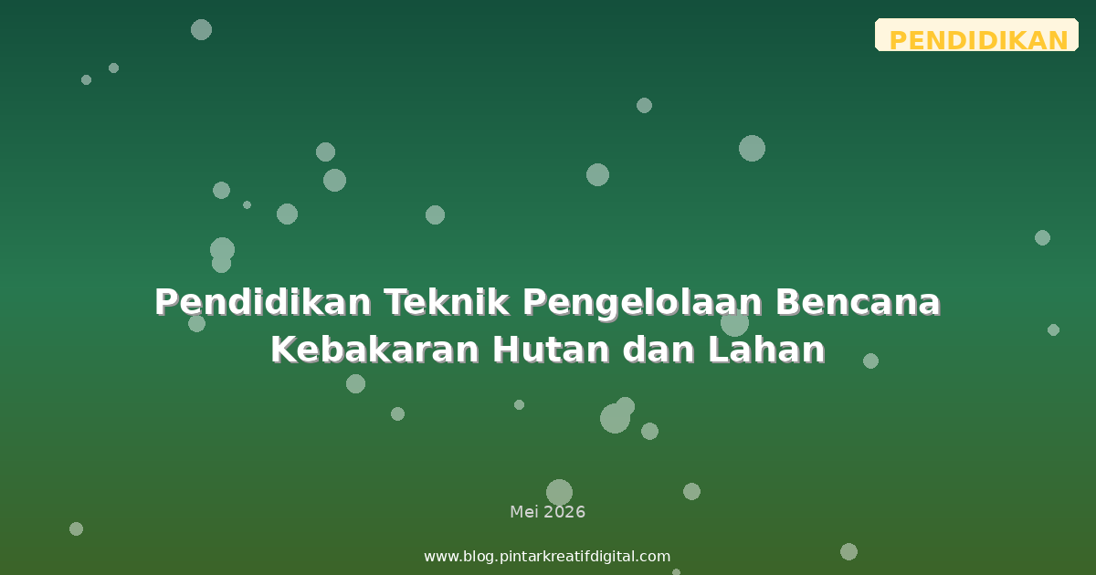 Pendidikan Teknik Pengelolaan Bencana Kebakaran Hutan dan Lahan