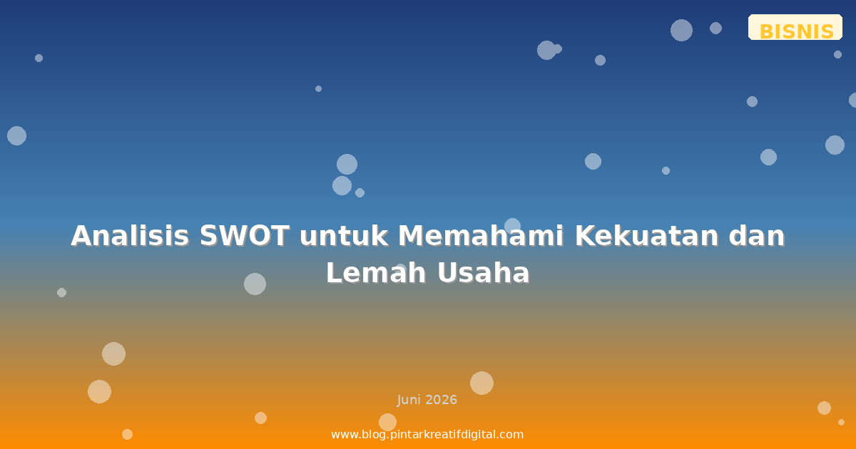 Analisis SWOT untuk Memahami Kekuatan dan Lemah Usaha