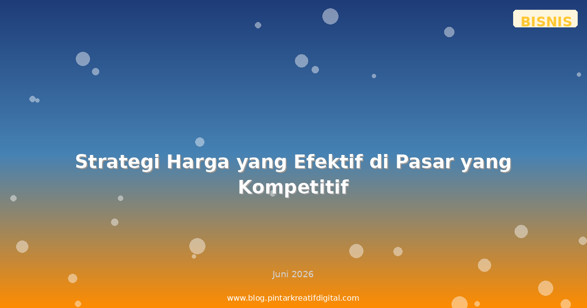 Strategi Harga yang Efektif di Pasar yang Kompetitif