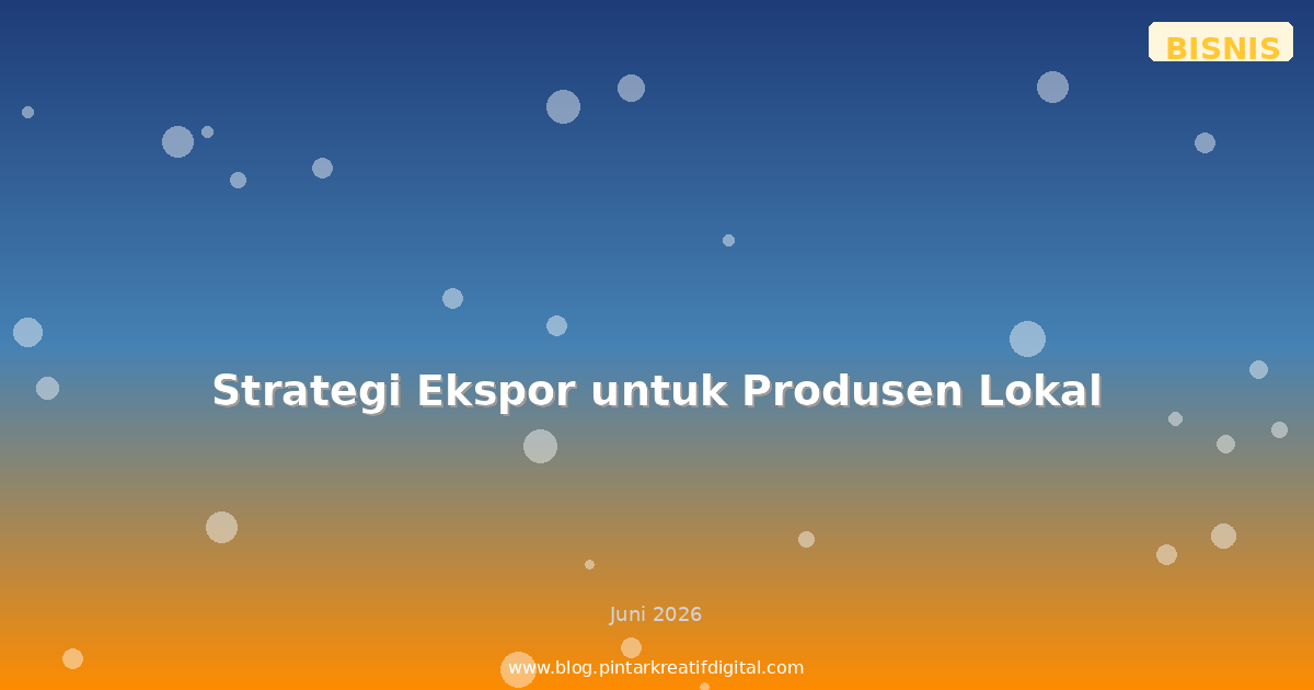 Strategi Ekspor untuk Produsen Lokal