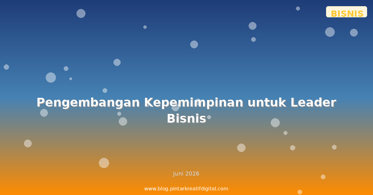 Pengembangan Kepemimpinan untuk Leader Bisnis