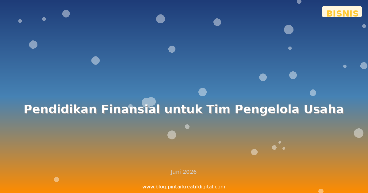 Pendidikan Finansial untuk Tim Pengelola Usaha