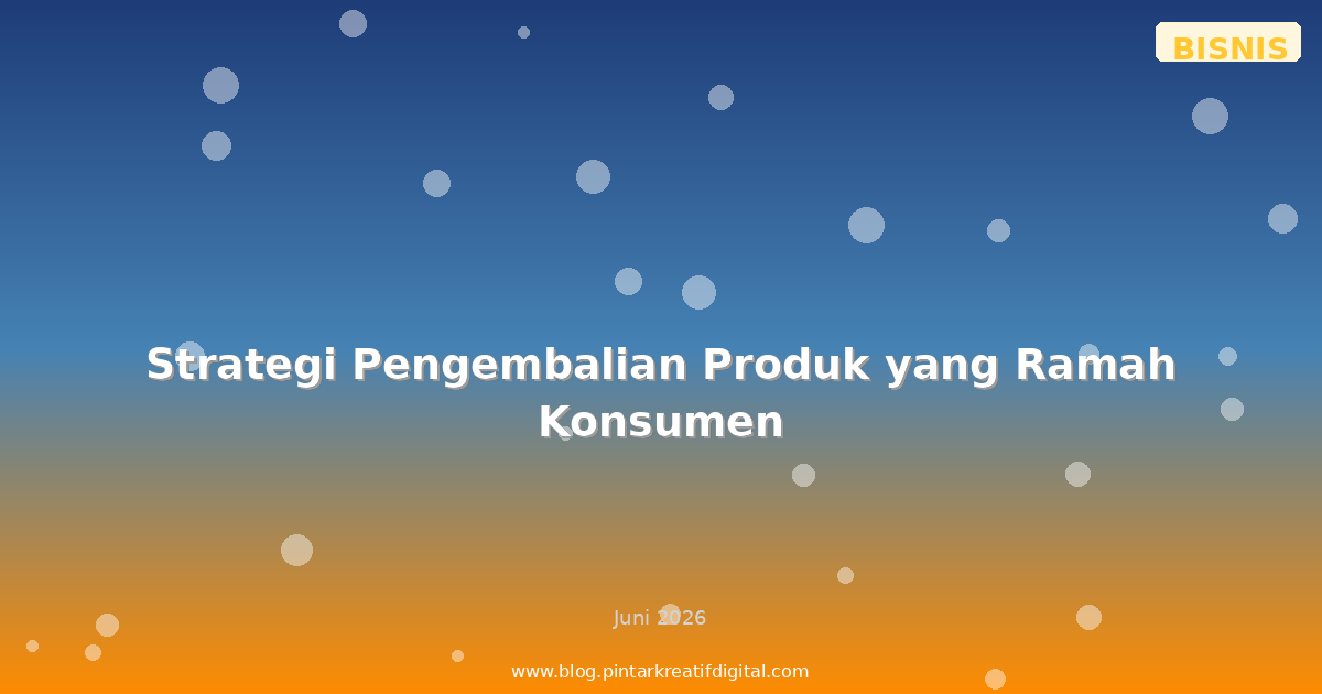 Strategi Pengembalian Produk yang Ramah Konsumen