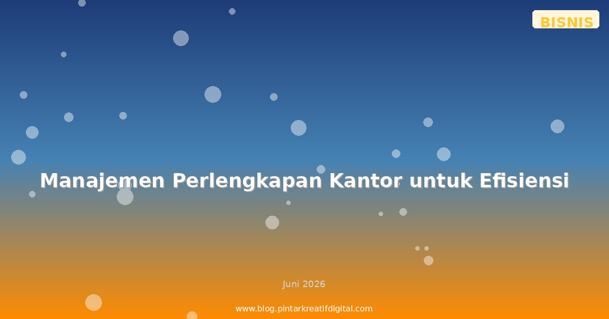 Manajemen Perlengkapan Kantor untuk Efisiensi
