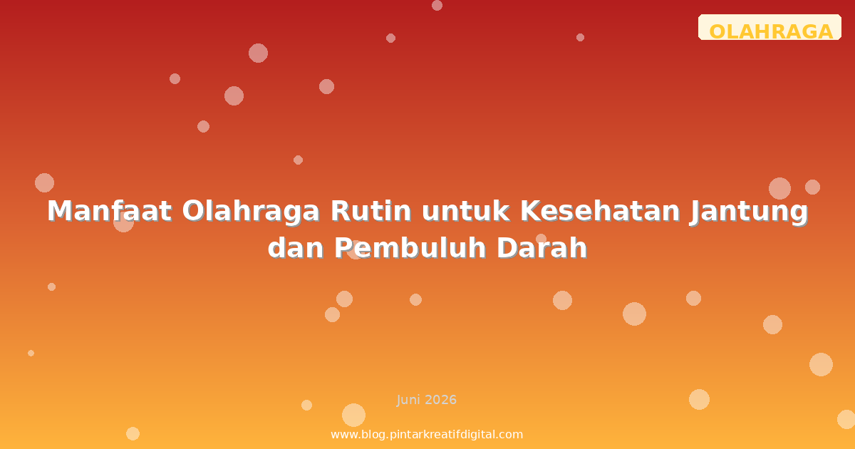 Manfaat Olahraga Rutin untuk Kesehatan Jantung dan Pembuluh Darah