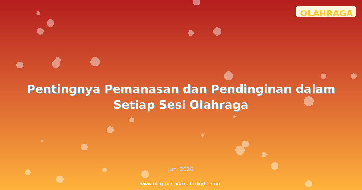 Pentingnya Pemanasan dan Pendinginan dalam Setiap Sesi Olahraga