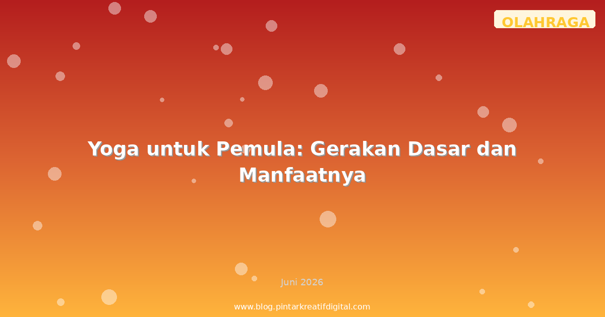 Yoga untuk Pemula: Gerakan Dasar dan Manfaatnya