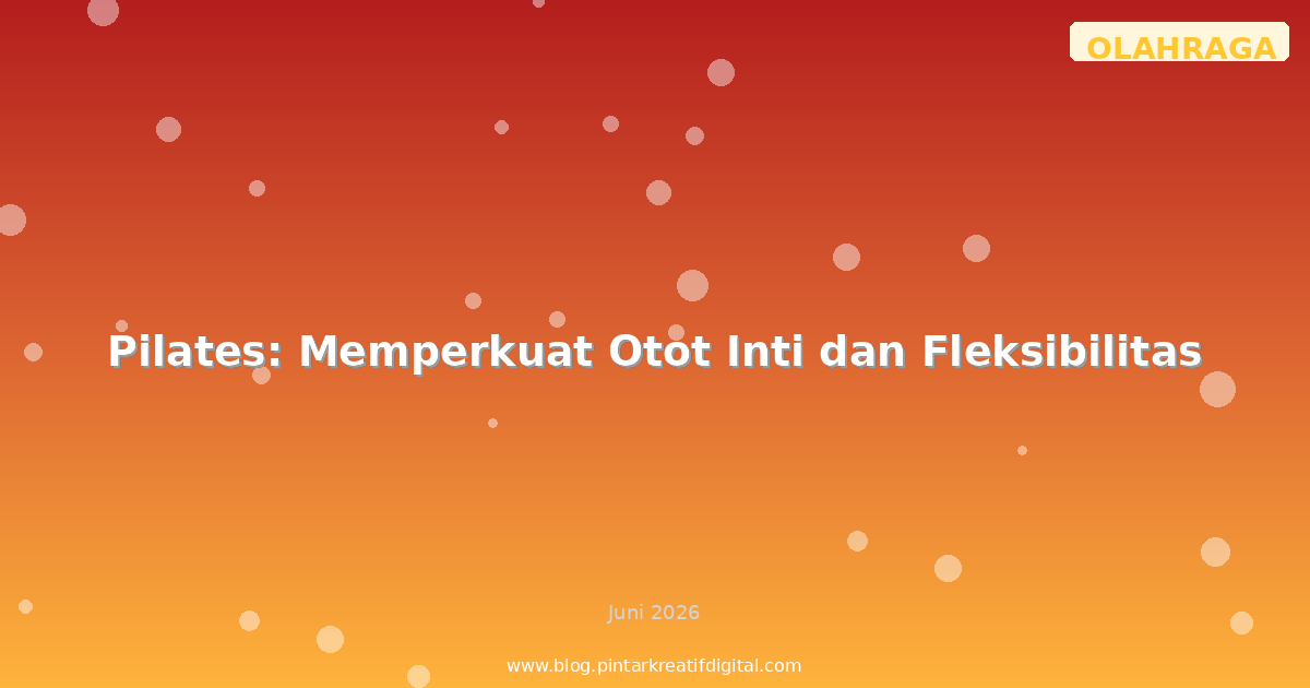 Pilates: Memperkuat Otot Inti dan Fleksibilitas