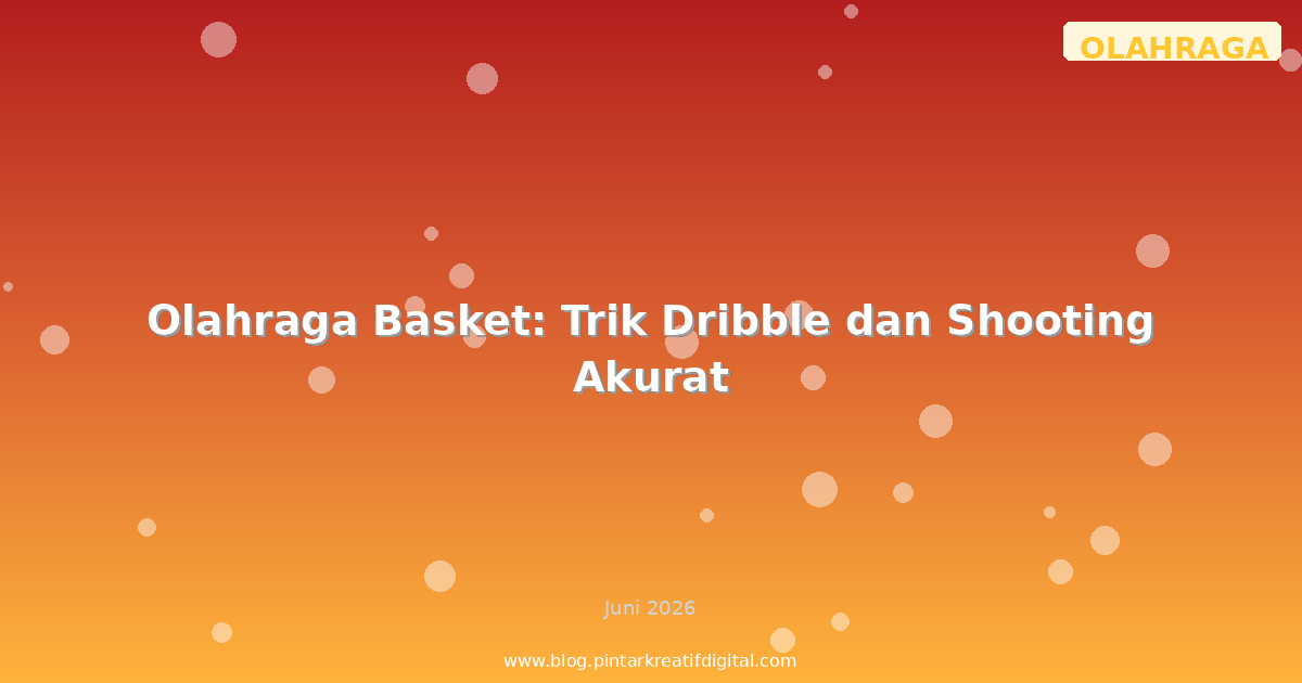 Olahraga Basket: Trik Dribble dan Shooting Akurat