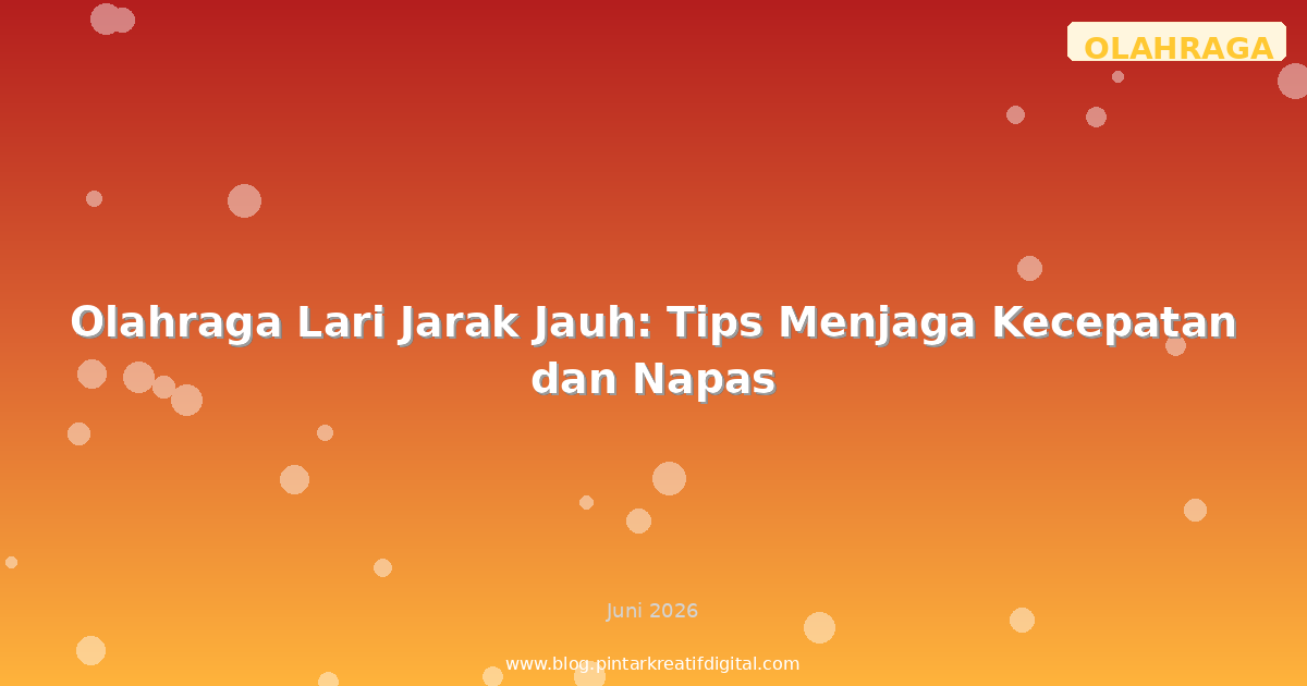 Olahraga Lari Jarak Jauh: Tips Menjaga Kecepatan dan Napas