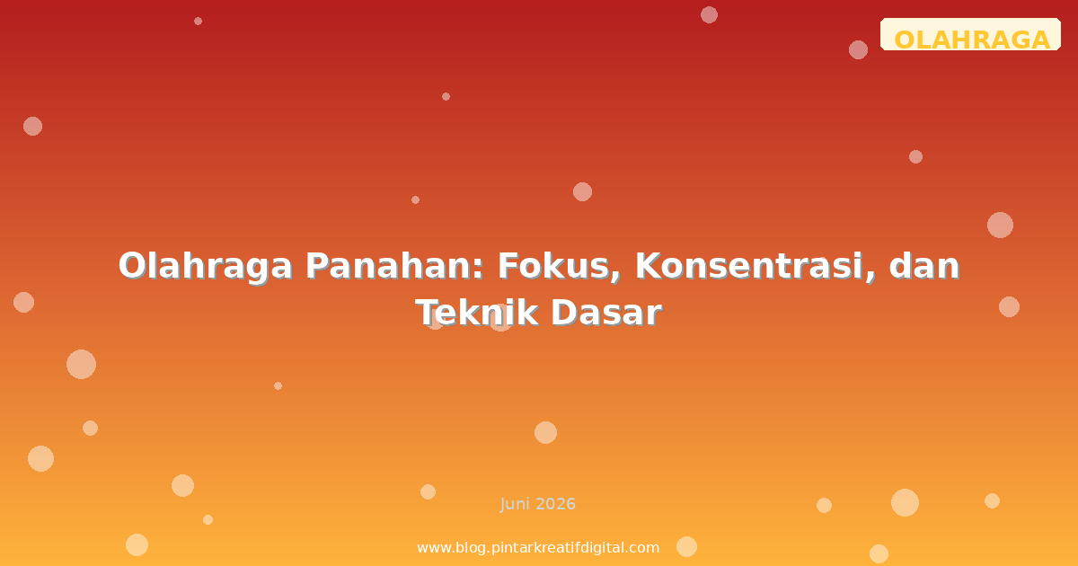 Olahraga Panahan: Fokus, Konsentrasi, dan Teknik Dasar