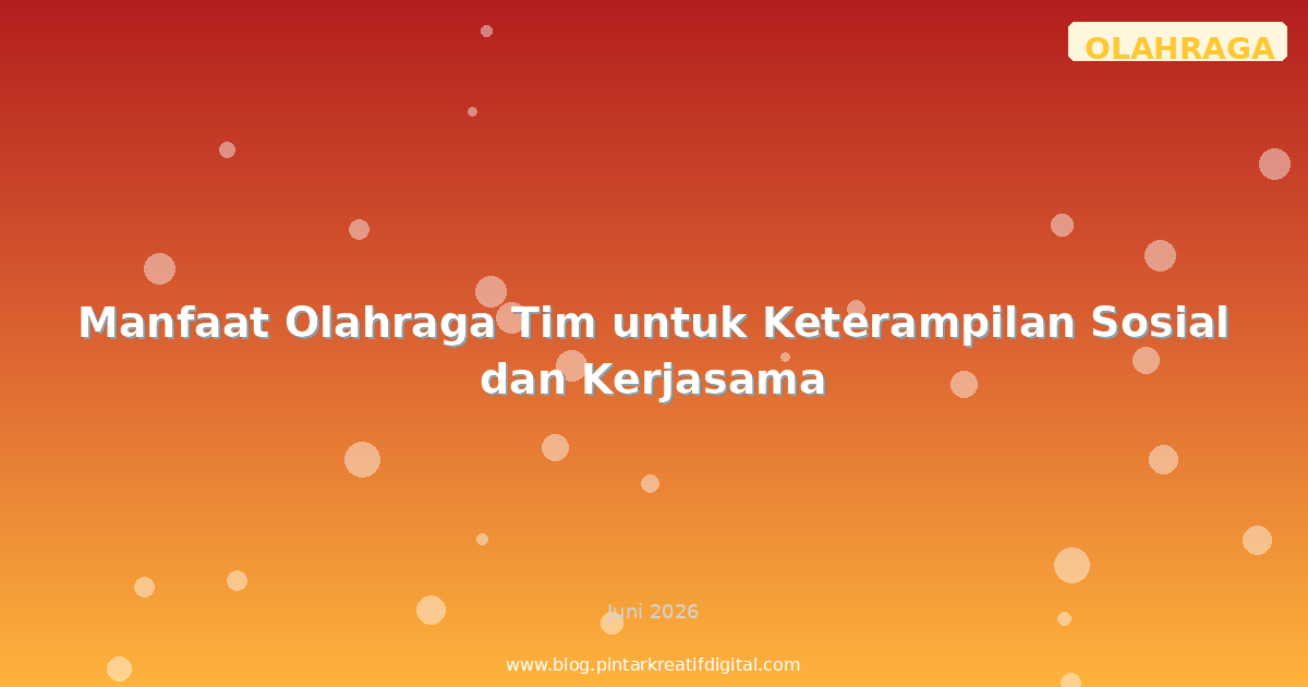 Manfaat Olahraga Tim untuk Keterampilan Sosial dan Kerjasama