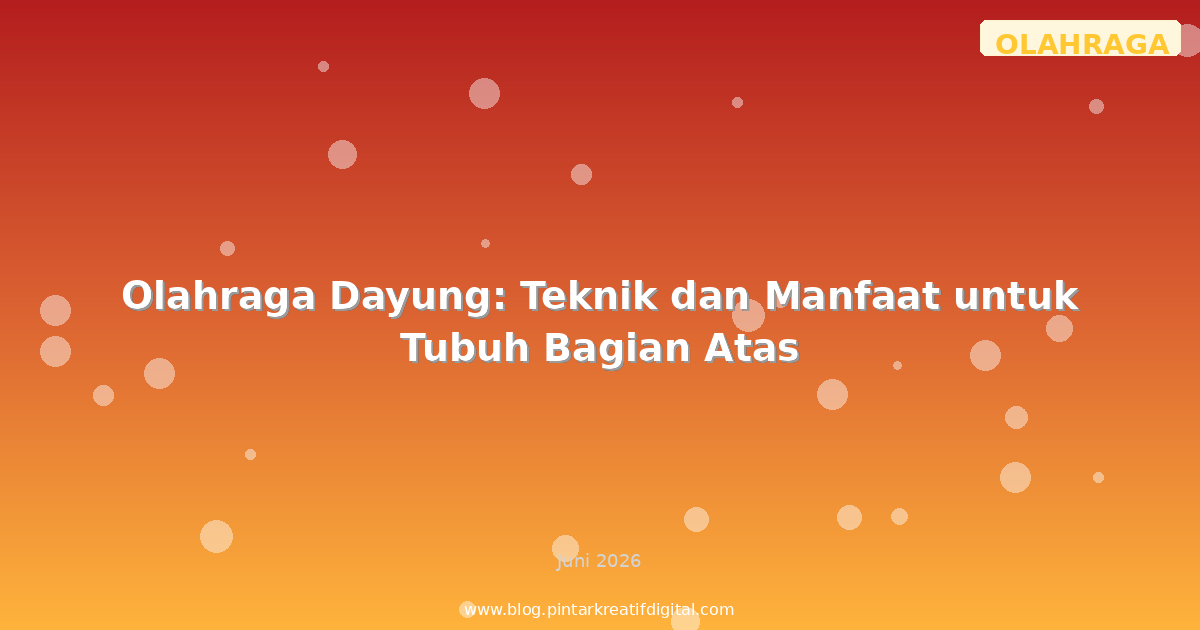 Olahraga Dayung: Teknik dan Manfaat untuk Tubuh Bagian Atas