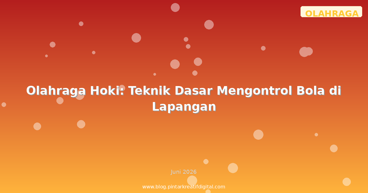 Olahraga Hoki: Teknik Dasar Mengontrol Bola di Lapangan
